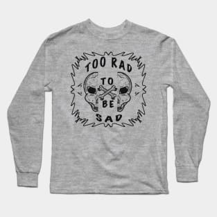 TOO RAD TO BE SAD Long Sleeve T-Shirt